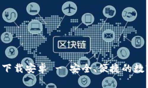 TP钱包APP官方下载安卓 - 安全、便捷的数字资产管理工具