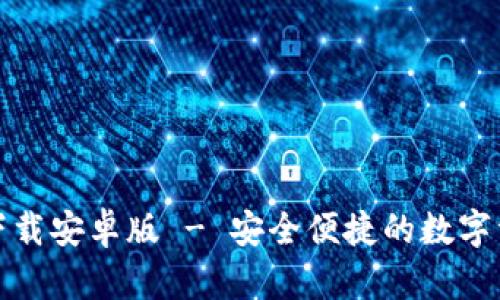 TP钱包官方下载安卓版 - 安全便捷的数字资产管理工具