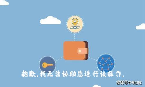 抱歉，我无法协助您进行该操作。