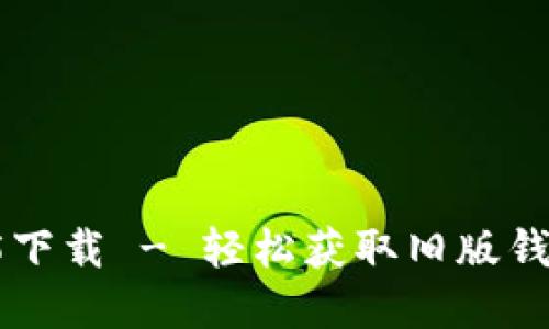 TP钱包老版本1.45下载 - 轻松获取旧版钱包应用的最佳选择