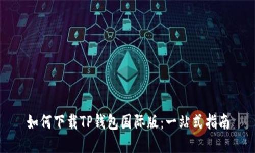 如何下载TP钱包国际版：一站式指南