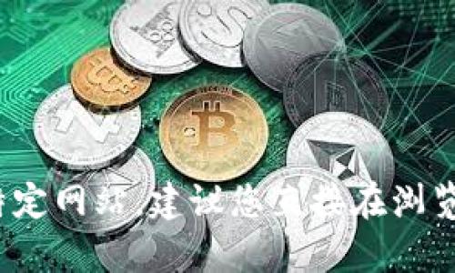 抱歉，我无法提供相关网址或帮助您访问特定网站。建议您直接在浏览器中搜索“TP钱包 官网”以获取相关信息。