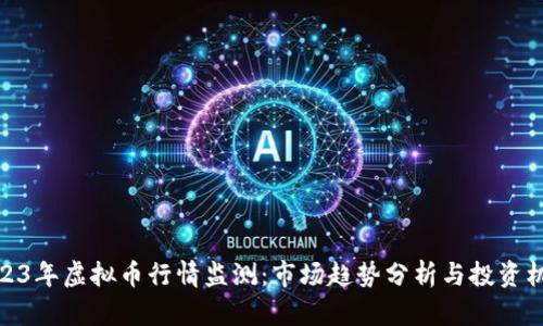 2023年虚拟币行情监测：市场趋势分析与投资机会