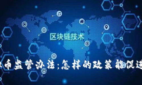 全面解析虚拟币监管办法：怎样的政策能促进合规与发展？