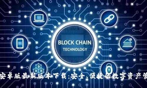 lain 
TP钱包安卓版最新版本下载：安全、便捷的数字资产管理工具