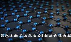 TP钱包连接不上怎么办？解决方法大揭秘