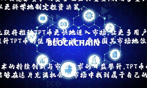 jiaoti深入探讨TPT币的未来价值与投资潜力/jiaoti
TPT币, 加密货币, 数字资产/guanjianci

什么是TPT币？
TPT币，全称为TokenPocket，是由全球领先的数字资产管理平台TokenPocket推出的一种加密货币。TokenPocket旨在为用户提供更便捷的区块链体验与资产管理服务。作为一款多链钱包，TPT币的出现不仅是对区块链技术的拥抱，更是对数字资产投资者需求的响应。

TPT币的特点
TPT币具备多种特点，使其在加密货币市场中脱颖而出。首先，TokenPocket支持多种公链，如以太坊、EOS、TRON等，用户可以在一个平台内管理多种数字资产。其次，TPT币作为其生态系统内的重要组成部分，能够为用户提供交易、转账及其他多种功能。此外，去中心化的特点使得用户在操作时更加安全与便捷。

TPT币的投资潜力
对于那些寻求新投资机会的投资者来说，TPT币无疑是一个值得关注的选项。在目前的市场环境中，虽然加密货币波动性较大，但一些项目在设定和目标上表现出色。TPT币凭借自身的技术背景和强大团队，无疑增强了其在市场中的信誉。
投资TPT币的核心在于了解其背后的团队及技术创新。TokenPocket拥有强大的开发团队和社区支持，这使得TPT币在未来发展中可能会受益。此外，随着区块链行业的不断发展，对加密资产的需求日益增加，TPT币也有机会越来越被广泛接受。

TPT币在市场中的定位
结合市场情况，TPT币的定位也显得尤为重要。它不仅仅是一个简单的交易工具，更是一个可以连接多项区块链应用的平台。随着去中心化应用（DApps）的不断增多，投资者对于TPT币的需求也可能随之上升。

影响TPT币价格的因素
TPT币的价格由多种因素共同影响。在市场供求、投资者情绪、技术发展、法规政策等方面都可能会对其价值产生重大影响。例如，若市场对去中心化钱包的需求增加，TPT币的潜在价值也会随之提升。此外，一些分析师认为，与其他知名加密货币的联动性也会对TPT币的价格产生影响。

如何安全地投资TPT币？
在考虑投资TPT币前，理应对加密货币市场的波动性保持警惕。务必通过正规的渠道进行交易，选择信誉良好的交易所。同时，保持个人信息和资产的安全也至关重要。利用多重认证及冷存储钱包等技术手段，可以更有效地保护个人资产。
此外，进行足够的市场研究和趋势分析是确保投资成功的重要环节。通过综合考虑市场的整体走势、行业新闻、项目进展等信息，可以更科学地制定投资决策。

社区与生态建设
TPT币的成功离不开其强大的社区支持。TokenPocket不仅致力于技术上的创新，还有着活跃而热情的用户群体。社区的良性互动，无疑将推动TPT币更快地进入市场，让更多用户意识到其潜在价值。
同时，在后续的生态建设中，TokenPocket也在不断寻求与其他项目的合作。通过建立各种合作关系，可以形成更广泛的应用场景，提升TPT币的使用频率，进一步巩固其市场地位。

总结与展望
综上所述，TPT币作为一种新兴的加密货币，其多链支持、去中心化交易等特点，使得它在加密投资领域具备了一定的吸引力。随着技术的持续创新与市场需求的日益攀升，TPT币的未来仍然充满了希望。
然而，投资加密货币始终伴随着风险。理想的投资者应综合考虑多种因素，谨慎决策。在深入了解TPT币之后，若能把握好时机，或许能够在这片充满机会的市场中找到属于自己的价值。