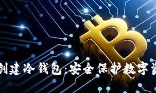 如何使用TP钱包创建冷钱包：安全保护数字资产的全流程指南