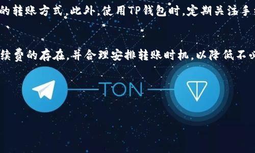 在加密货币的世界中，用户常常需要执行各种交易和转账，而不同的钱包和平台也会对这些操作收取不同类型的费用。对于TP钱包而言，转账是否需要手续费的问题是许多用户在使用过程中都会关心的。以下是对TP钱包转账手续费的详细解析。

1. TP钱包概述
TP钱包是一款功能强大的数字货币钱包，支持多种热门加密货币，包括以太坊（ETH）、比特币（BTC）、TRON（TRX）等。由于其界面友好、操作简单，TP钱包吸引了大量用户。其中，钱包的转账功能是最为常用的功能之一，用户可以方便快捷地进行资产转移。

2. 转账手续费的概念
在理解TP钱包转账是否需要手续费之前，有必要弄清楚转账手续费的概念。转账手续费是指用户在进行加密货币转账时，需要支付给网络或矿工的费用。这个费用通常是对交易的处理和确认所需的费用。因此，手续费的多少，直接影响到交易的速度与成功率。

3. TP钱包的转账手续费政策
TP钱包在用户进行转账时，确实会涉及到手续费问题。通常情况下，转账手续费是大部分区块链网络标准的一部分。也就是说，用户在使用TP钱包进行转账时，要支付给区块链网络的手续费。具体的手续费金额，会因转账的币种、网络拥堵情况以及转账金额的不同而有所变化。

4. 手续费如何计算
转账手续费的计算方式可能会因不同的加密货币而异。例如，在以太坊网络中，手续费是通过“Gas”来衡量的。Gas的费用与网络拥堵程度、交易复杂度等因素密切相关。在TP钱包中，用户可以在发起转账操作时，查看到预估的手续费，并有时可以选择不同的手续费等级，以便于快速完成交易或是节省费用。

5. 动态手续费的特点
随着网络状况的变化，手续费往往是动态的。在网络高峰期，手续费可能会显著上升，因为更多的用户同时进行交易，这增加了区块的填充率。而在网络空闲时，手续费通常会下降。因此，了解和把握这些情况，对于用户在合适的时机进行低费率转账是非常重要的。

6. TP钱包的手续费优势
相较于一些中心化交易所，TP钱包能够提供相对较低的手续费。对于常规用户或者小额交易者来说，这一优势尤其明显。此外，TP钱包还不涉及任何隐含费用，用户可以更加清晰地了解自己的转账成本。

7. 示例与经验分享
假设某用户在TP钱包中向他人发送0.5 ETH，根据当前以太坊网络的情况，手续费可能为0.01 ETH。在进行转账前，用户能看到这一手续费的预估值。同时，用户在设置转账时，如果选择更高的手续费，通常可以获得更快的交易确认。

8. 如何减少转账手续费
虽然手续费是不可避免的，但用户仍然可以采取一些策略降低费用。例如，在网络拥堵较少的时间进行交易，或者选择手续费较低的转账方式。此外，使用TP钱包时，定期关注手续费动态变化也有助于用户在最佳时机进行转账。

9. 结论
总的来说，TP钱包转账是需要手续费的，而这一点在加密货币的转账中是十分常见的。用户在使用TP钱包进行转账时，应当清楚手续费的存在，并合理安排转账时机，以降低不必要的成本。了解手续费的组成和计算方式，能够帮助用户做出更为明智的决策。

相关关键词
TP钱包, 加密货币转账, 手续费/guanjianci

这是一个关于TP钱包转账手续费的详细解析，希望可以帮助到你更好的理解这个问题。如果有其他疑问，随时欢迎提问。