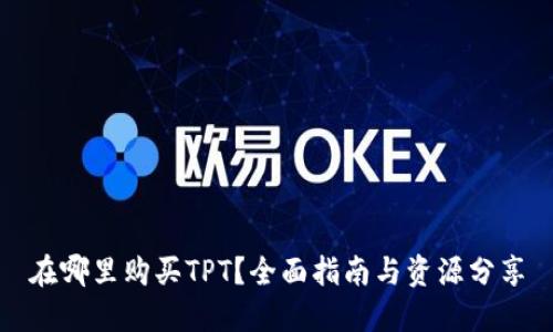 在哪里购买TPT？全面指南与资源分享