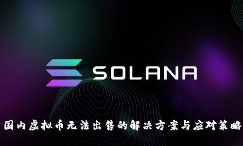 国内虚拟币无法出售的解决方案与应对策略