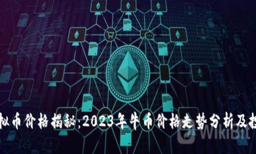 牛币虚拟币价格揭秘：2023年牛币价格走势分析及投资建议