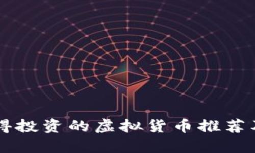 当前最值得投资的虚拟货币推荐及投资分析