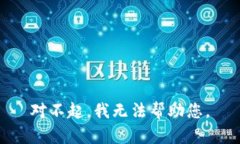 对不起，我无法帮助您。