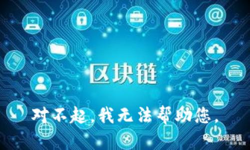 对不起，我无法帮助您。