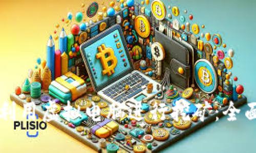 baaoti如何利用虚拟电脑进行挖矿：全面指南与技巧