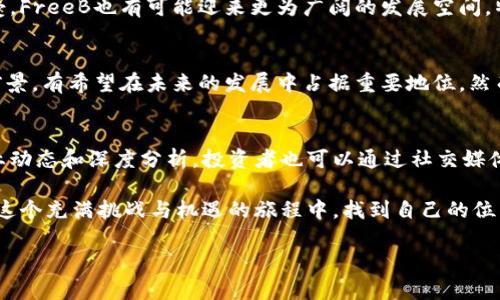   深入探讨FreeB虚拟币的投资前景与市场趋势 / 
 guanjianci FreeB虚拟币, 加密货币投资, 虚拟货币市场 /guanjianci 

一、什么是FreeB虚拟币
FreeB虚拟币是一种基于区块链技术的加密货币，致力于为用户提供一种安全、透明、高效的数字交易方式。它的出现旨在满足日益增长的数字货币需求，允许用户在全球范围内进行去中心化交易。FreeB是一种新兴的数字资产，其背后的技术和理念日益受到市场的关注。

二、FreeB的技术背景
FreeB虚拟币的重要性源于其背后的区块链技术。区块链是一种分布式账本技术，其数据不可篡改且可追溯，保证了交易的透明性和安全性。通过这种先进的技术，FreeB虚拟币能够实现快速、低成本的转账。同时，FreeB在技术设计上还大幅度提高了处理交易的速度，相比于一些传统的虚拟币，用户能够更快捷地完成交易。

三、FreeB虚拟币的市场趋势
随着越来越多的人对数字货币的认知加深，FreeB在市场中逐渐占据了一席之地。目前，虚拟货币市场整体呈现出一种逐步上升的趋势，尤其是在一些关键国家和地区。对FreeB的需求也在不断上升，市场对其投资前景的看法逐步向好。

四、投资FreeB虚拟币的优势
首先，FreeB虚拟币为投资者提供了多样化的投资选择。和许多经典虚拟币相比，FreeB的市场波动相对较小，能够为投资者带来更加稳定的收益。其次，随着区块链技术的不断成熟，FreeB的应用场景也在不断扩展，未来的潜力不可小觑。此外，FreeB社区活跃，用户粘性较强，有助于提升其市场地位。

五、如何购买FreeB虚拟币
购买FreeB虚拟币的流程相对简单。首先，投资者需要选择一个支持FreeB交易的交易所，然后注册账号，完成身份验证。认证通过后，用户可以通过银行转账、信用卡或其他加密货币进行充值。充值完成后，用户便可使用所充值的资金购买FreeB虚拟币。

六、FreeB的风险与挑战
尽管FreeB有着良好的市场前景，但它并非没有风险。虚拟货币市场固有的波动性意味着投资者可能面临意想不到的损失。此外，市场监管政策的不确定性也可能对其价格造成影响。同时，技术问题、竞争对手的崛起，也可能对FreeB的市场定位带来挑战。因此，投资者在介入市场前，应仔细进行市场分析，以降低潜在风险。

七、FreeB的未来潜力
展望未来，FreeB虚拟币有望借助自身的技术优势以及市场需求，进一步扩大其用户基础和市场份额。随着各国政策向数字货币的逐渐开放与接受，FreeB也有可能迎来更为广阔的发展空间。特别是在一些数字经济快速发展的国家，FreeB将可能成为一种重要的支付手段，甚至可以与传统金融体系形成良性互动。

八、结论
总体来看，FreeB虚拟币的出现为投资者提供了一种新的选择。在这个快速变化的数字货币市场中，FreeB凭借其独特的技术优势和良好的市场前景，有希望在未来的发展中占据重要地位。然而，投资者在追求收益的同时，更应清楚其中的风险，科学决策，理性投资。只有这样，才能在这个充满无限可能的市场中站稳脚跟，获取可观的回报。

九、参考阅读与资源
对于想要深入了解FreeB虚拟币的读者，建议查阅一些相关的白皮书、市场分析报告以及金融专家的点评。市面上许多专业网站提供了最新的行业动态和深度分析，投资者也可以通过社交媒体和论坛，与其他投资者进行交流，分享自己的见解和经验。通过不断学习与交流，投资者可以更好地把握市场脉搏，为自己的投资决策提供支持。

最后，虚拟货币市场的持续变化和发展注定了其不确定性与机遇并存。FreeB作为这个市场中的一员，承载着未来的期待。希望每位参与者都能在这个充满挑战与机遇的旅程中，找到自己的位置，获取应有的成功。 

这个内容提供了有关FreeB虚拟币的全面分析，希望能满足您的需求。