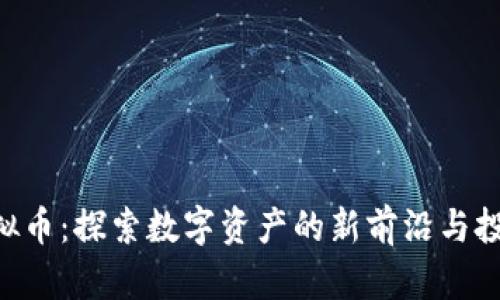 Yak虚拟币：探索数字资产的新前沿与投资潜力