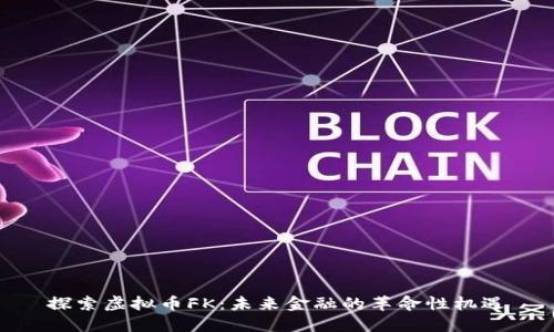 探索虚拟币FK：未来金融的革命性机遇
