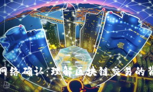 虚拟币网络确认：理解区块链交易的背后机制
