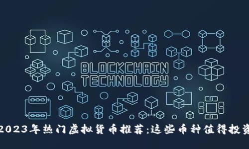 2023年热门虚拟货币推荐：这些币种值得投资