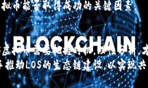 jiaotiLOS虚拟币：未来数字货币的引领者/jiaoti
LOS虚拟币, 数字货币, 加密货币/guanjianci

引言：虚拟币的崛起
在全球数字经济迅猛发展的今天，虚拟币作为新兴的金融工具正在重塑传统的经济格局。尤其是LOS虚拟币的出现，代表着加密货币领域的一个重要进展。很多投资者和技术爱好者对LOS产生了浓厚的兴趣。那么，LOS虚拟币究竟是什么？它又将如何改变我们的财富管理方式？本文将带您深入了解LOS虚拟币的价值所在、市场潜力及其未来发展。

LOS虚拟币的基本概念
LOS虚拟币是基于区块链技术的一种数字货币，其设计旨在提供快速、安全和低成本的交易方式。与传统的货币相比，LOS虚拟币能够消除中介，直接在用户之间转移价值，这降低了交易的时间和成本。此外，LOS虚拟币还拥有智能合约的功能，这使得它的应用场景不仅限于金融交易，还可以扩展至各个行业，如供应链管理、医疗健康等。

LOS虚拟币的价值解析
首先，LOS虚拟币在技术上具备比其他加密货币更高的优势。例如，LOS采用的共识机制可以极大地提升网络的效率，确保交易的快速处理和确认。此外，LOS项目团队致力于不断升级其技术，以适应不断变化的市场需求。这种技术优势，将使LOS虚拟币在未来的竞争中占据领导地位。
其次，LOS虚拟币的经济模型非常吸引人。不同于某些货币的通货膨胀风险，LOS虚拟币的发放量是有限的。这种稀缺性保证了其在长远发展中的价值，随着需求的增加，LOS的市场价格有望水涨船高，给投资者带来丰厚的回报。

市场潜力与应用场景
LOS虚拟币并不仅仅是一个简单的投资工具。它在多个行业都有着广泛的应用潜力。例如，在供应链管理中，LOS可以帮助实现产品从生产到消费的全程追踪，确保信息的透明与准确。而在医疗领域，LOS虚拟币能够保障病历信息的安全存储与分享，从而提升医疗服务的效率。
随着去中心化金融（DeFi）和非同质化代币（NFT）等新兴市场的快速发展，LOS虚拟币的应用场景将更加丰富。而这些市场的蓬勃发展，不仅为LOS的使用提供了更多机会，也为投资者带来了更大的收益潜力。

投资LOS虚拟币的风险与机遇
尽管LOS虚拟币具备较强的市场潜力和技术优势，但投资也伴随着一定的风险。市场波动性大，任何消息或政策变化都可能对LOS的价格产生重大影响。因此，投资者在决定是否参与时，必须具备一定的市场分析能力，并能够承受相应的风险。
与此同时，LOS虚拟币的推广和应用并不是一帆风顺的，面对竞争激烈的市场，需时刻保持警觉。从长远来看，能否建立起强有力的生态系统，也是决定LOS虚拟币能否取得成功的关键因素。

结论：未来的发展方向
总的来说，LOS虚拟币作为新兴的数字货币，展示出未来无限的可能性。在不断发展的科技背景下，它的优势将越来越明显，市场需求也会逐步扩大。投资LOS虚拟币需要把握时机，理性分析，才能在这个潜力巨大的市场中获益。
不仅如此，随着政府对虚拟货币逐步认识与接受，LOS虚拟币在合法合规的前提下，或将迎来加速发展的新机遇。用户、开发者与投资者在这样的背景下，携手推动LOS的生态链建设，以实现共赢的未来。