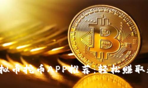 2023年最佳虚拟币挖币APP推荐：轻松赚取数字货币的利器