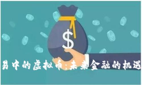探秘贸易中的虚拟币：未来金融的机遇与挑战