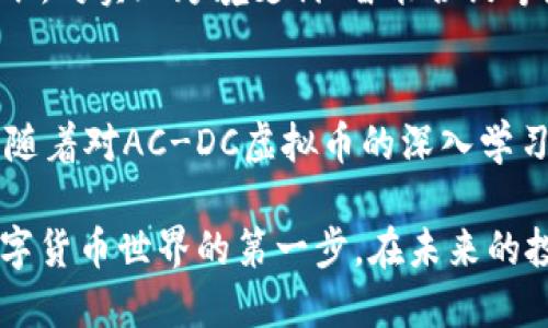    AC-DC虚拟币：如何在数字货币投资中把握时机与机遇  / 

 guanjianci  AC-DC虚拟币, 数字货币投资, 虚拟货币市场  /guanjianci 

引言：虚拟货币的崛起与机遇
近年来，随着区块链技术的成熟与发展，虚拟货币的热潮席卷了全球。AC-DC虚拟币作为这一领域中的新星，逐渐吸引了投资者的关注与追捧。对于许多人来说，了解AC-DC虚拟币不仅是把握数码投资波动的机会，更是参与未来金融变革的一种途径。在这篇文章中，我们将全面探讨AC-DC虚拟币的背景、价值、潜在风险以及未来的发展前景。

AC-DC虚拟币的基本概念
AC-DC虚拟币的诞生，源于对现有数字货币市场的深刻洞察与适应。它的设计理念不仅仅是为了迎合市场需求，更是希望通过去中心化的方式，改变人们对传统金融的认知。AC-DC虚拟币支持快速进行价值交换，并提供用户一定的匿名性，这对于需要隐私保护的交易尤为重要。其技术基础上，AC-DC币实现了更高效的交易确认速度，确保用户体验的流畅与安全。

投资AC-DC虚拟币的优势
对投资者而言，选择AC-DC虚拟币意味着对未来市场发展趋势的预测与把握。其投资的优势主要体现在以下几个方面：
ul
    listrong技术支持：/strongAC-DC虚拟币采用的是先进的区块链技术，为其交易的安全性和高效性提供了坚实的基础。区块链技术的去中心化特性，能够有效避免单点故障和安全风险。/li
    listrong市场需求：/strong随着全球对数字货币的认可度逐步提升，AC-DC作为新兴虚拟币，迎合越来越多用户对更高效交易的需求，市场潜力巨大。/li
    listrong社区支持：/strongAC-DC币背后拥有一个活跃的社区，开发者不断进行和升级，确保其技术始终处于行业前沿。这一支持也为投资者带来了更强的信心。/li
/ul

潜在风险与市场波动
尽管AC-DC虚拟币带来诸多优势，但如同所有投资，风险不可忽视。市场波动的因素多样，包括政策监管、市场心理、技术缺陷等。AC-DC虚拟币面临的风险主要包括：
ul
    listrong政策风险：/strong各国对虚拟货币的监管政策不断变化，若政策趋严，将影响其市场表现与流动性。/li
    listrong市场竞争：/strong虚拟货币市场竞争激烈，众多新币种不断涌现，AC-DC在技术与市场上的优势必须不断维持和增强。/li
    listrong技术风险：/strong虽然区块链技术是安全的，但仍然可能面临黑客攻击等安全问题，投资者需关注其技术更新与安全防护措施。/li
/ul

如何参与AC-DC虚拟币投资
对于刚接触虚拟货币的投资者而言，参与AC-DC虚拟币的投资需要一定的学习与准备。首先，可以通过各大交易所注册账户，购买AC-DC币。在此过程中，投资者应做好信息收集，了解市场动态以及技术发展，及时调整投资策略。

此外，合理的投资组合也是规避风险的一种有效策略。投资者不应将所有资金集中在AC-DC一种虚拟币上，而应根据自身的风险承受能力，分散投资于多种数字货币。这种方法能够帮助降低整体投资风险。投资者还应该经常关注AC-DC相关项目的动态，及时处理投资中可能出现的问题。

未来的展望与发展潜力
AC-DC虚拟币作为数字货币领域的一部分，其发展潜力值得关注。随着技术不断推陈出新，以及全球对虚拟货币接受度的提升，AC-DC未来的市场表现可能会更加亮眼。对实现跨境支付、智能合约等应用场景的探索，将是AC-DC未来发展的关键。而投资者能否紧跟这一趋势，将决定其在虚拟货币市场中的赢利机会。

小结：在变动中寻找机遇
由于虚拟货币市场的特殊性，AC-DC虚拟币的投资需要冷静与理性。了解其基本面、市场反馈、交易方式等，将帮助投资者更好地参与其中。在这个不断变化的市场中，随着对AC-DC虚拟币的深入学习与关注，投资者有望把握机会，实现投资增值。

总之，AC-DC虚拟币的出现不仅为投资者提供了一种新的投资渠道，也为未来数字经济的发展注入了新的活力。对其进行充分的研究与理性投资，无疑将是您打开数字货币世界的第一步。在未来的投资旅程中，愿每位投资者都能在这条波涛汹涌的市场中找到属于自己的方向与机会。