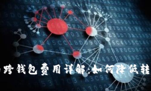 虚拟币跨钱包费用详解：如何降低转账成本