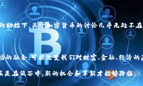 ``虚拟币的谢幕：加密货币时代的终结与未来展望/``

`guanjianci`虚拟币, 加密货币, 数字资产/`guanjianci`

引言：虚拟币的辉煌与波折

在过去的十年中，虚拟币的世界如同一场华丽的演出，吸引了无数投资者的目光。比特币、以太坊等领军货币如明星般闪耀，各路追随者和投资者纷纷涌入。然而，美好的时光并没有持续太久，虚拟币市场也深陷波动与危机之中，许多人开始疑问：“虚拟币是否真的走到了谢幕的时刻？”

虚拟币的兴起：追逐梦想与财富

自2009年比特币问世以来，虚拟币的崛起犹如一阵风暴，令全球经济格局发生了翻天覆地的变化。人们怀揣着对去中心化金融的理想，创造了一个充满创新和机遇的新世界。除了比特币，数以千计的 altcoin（山寨币）纷纷涌现，涵盖了从智能合约到去中心化金融（DeFi）的多种应用场景。在此期间，早期投资者们凭借着一夜暴富的神话吸引了公众的关注，虚拟币的总市值一度飙升至数万亿美元。

虚拟币泡沫破裂的警示

然而，2021年末的暴跌标志着这一市场的不稳定性，许多投资者经历了巨额损失。政府的监管政策，以及各类黑客攻击、诈骗案件的频发，使得公众对虚拟币的信任度大幅下降。人们逐渐意识到，虽然虚拟币蕴藏着巨大的潜力，但其中的风险也不容忽视。

转折点：监管与规范的趋势

随着市场的不稳定，全球范围内的监管开始逐步加强。包括中国对加密货币交易的禁令、美国对加密资产的审查等，都表明各国政府对于虚拟币的态度在发生变化。部分国家认为，虚拟币在洗钱、逃税等方面存在隐患，必须采取措施加以治理。虽然这对于市场的短期发展产生了冲击，但从长远来看，有助于行业的规范与发展。

虚拟币的未来：重塑与重生

尽管有人认定虚拟币已经宣告谢幕，但这并不意味着它们将永久消失。相反，许多专家认为，虚拟币市场正在经历一场深刻的变革。随着技术的不断进步以及应用场景的日益丰富，以太坊2.0、区块链技术的融合等，虚拟币的潜力依然可期。此外，数字货币的去中心化特性逐渐被主流社会所接受，未来可能会与传统金融相结合，创造出更多的可能性。

从泡沫中学习：构建健康的投资环境

投资者在经历此次波动后，对加密市场的认知将更加成熟。理性的投资理念、适度的风险控制将成为新的投资常态。支持虚拟币的理念与技术依然存在，但对于投资者来说，做足功课、了解市场风险、保持理性将是未来的重要课题。同时，教育和信息透明度的提升也将为行业带来更为健康的生态体系。

文化视角：虚拟币的浪潮如何影响社会

虚拟币的兴起不仅是金融领域的一个现象，也显著影响了社会的各个方面，包括技术、文化和人际关系。年轻一代对于虚拟资产的接受度令许多传统观念面临挑战。在社交媒体的助推下，关于加密货币的讨论几乎无处不在，它让更多人参与到金融的世界中，促进了财富的重新分配。

结论：虚拟币的未来无限可能

纵观虚拟币的发展历程，虽然经历了风风雨雨，但其背后的技术潜力未曾减弱。虚拟币的“谢幕”或许意味着一个新的起点。在未来的发展中，技术的创新将引领虚拟币与传统市场的融合，可能改变我们对财富、金融、经济的基本认识。市场是否还会迎来新一轮的繁荣，仍需时间来验证。

因此，无论是对于投资者还是普通人来说，适应变化、与时俱进，将是我们共同面对的挑战和机遇。虚拟币的历史教训让我们明白，任何一场潮流的顶峰往往会伴随着低谷，但也正是在低谷中，新的机会和革新才能够降临。