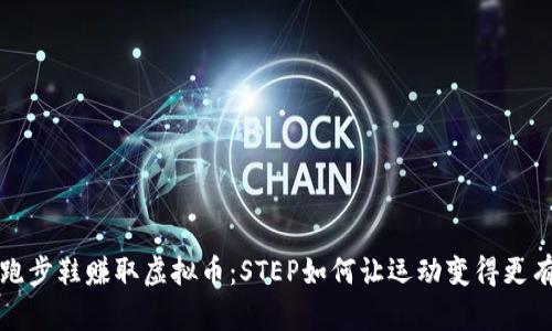 用跑步鞋赚取虚拟币：STEP如何让运动变得更有趣