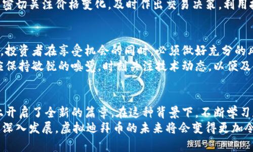 duaoti虚拟迪拜币网站：探索数字货币的未来与投资机会/duaoti  
虚拟迪拜币, 数字货币, 投资机会/guanjianci  

引言：虚拟货币的崛起与迪拜的优势  
近年来，数字货币逐渐渗透到我们的日常生活中。作为人们对资产管理、交易以及投资的新选择，虚拟币为未来的经济体系带来了无限可能。在众多虚拟币中，虚拟迪拜币备受关注，吸引了不少投资者与使用者的目光。  
为什么迪拜会成为虚拟货币发展的热土？首先，迪拜以其独特的地理位置、开放的商业环境与创新的经济政策，成为全球金融中心之一。其次，随着科技的发展和数字经济的崛起，迪拜主动拥抱区块链技术与虚拟货币，推动数字经济的蓬勃发展。在这种背景下，虚拟迪拜币应运而生，成为国内外投资者关注的焦点。  

虚拟迪拜币的基本概念与特点  
虚拟迪拜币是一种基于区块链技术的数字资产。相较于传统货币，虚拟迪拜币采用去中心化的机制，使得交易更加透明与安全。它的特点不仅在于高效的支付与结算过程，更在于能够通过区块链技术实现价值的跨境流动。  
利用智能合约技术，虚拟迪拜币实现了自动执行合约，降低了操作成本，提高了交易效率。此外，虚拟迪拜币还具备一些独特的技术优势，如匿名性、不可篡改性等。这些特点使得虚拟迪拜币在金融交易、资产管理、国际贸易等领域具备了更强的竞争力。  

迪拜政府对虚拟货币的支持政策  
迪拜政府积极支持数字货币的发展，推出了一系列政策来促进这一行业的健康成长。作为中东地区最早拥抱区块链技术的城市之一，迪拜不仅设立了“迪拜智能城市”的目标，还致力于提供一个友好的区块链生态系统。  
例如，迪拜金融服务管理局（DFSA）和迪拜多种商品中心（DMCC）都设计了相应的法规和框架，来帮助虚拟货币的合法合规使用。政府的支持对于投资者而言，意味着在这个市场中可以享有一定的保护以及更为安全的交易环境。  

虚拟迪拜币的投资机会  
投资虚拟迪拜币的机会引起了全球投资者的广泛关注。除了享受潜在的资本增值，投资虚拟迪拜币还意味着可以参与到一个快速发展的新兴产业中。当前，虚拟迪拜币的流通量以及市场需求正处于上升阶段，许多投资者因此看到了丰厚的回报潜力。  
通过观察市场动态与技术发展，投资者可以发现虚拟迪拜币在推动数字经济发展过程中具有潜在的投资价值。然而，投资本身也伴随着风险。在进行虚拟迪拜币投资时，投资者应当详细研究相关技术、市场趋势以及政府政策等，综合考虑自己的投资策略。  

如何参与虚拟迪拜币的交易  
参与虚拟迪拜币的交易并不复杂，通常可以通过几种渠道进行。首先，选择一个可靠的数字货币交易平台是关键。市场上存在多种交易平台，用户在选择时应注意平台的安全性、流动性及付费方式等因素。  
在平台注册后，投资者需要完成身份验证，以确保交易的合法性。在充值后即可选择对应的交易对进行交易。市场波动频繁，投资者应当密切关注价格变化，及时作出交易决策。利用技术分析与基本面分析相结合的方式，可以帮助投资者制定更有效的交易策略。  

虚拟迪拜币的前景与潜在挑战  
虽然虚拟迪拜币展现出巨大的发展潜力，但未来的道路并非一帆风顺。市场波动性与监管政策的不确定性始终是投资者需面对的挑战。投资者在享受机会的同时，必须做好充分的风险评估，保持理性的投资心态。  
同时，区块链技术本身的演进也可能影响虚拟迪拜币的价值与交易特性。科技的飞速发展促使了充满竞争与变革的市场环境，投资者应保持敏锐的嗅觉，时刻关注技术动态，以便及时调整投资策略。  

结论：迎接虚拟货币时代的挑战与机遇  
随着虚拟货币市场的蓬勃发展，虚拟迪拜币作为其中的亮点逐渐浮现。它不仅为投资者创造了新的机会，也意味着在管理与交易方式上开启了全新的篇章。在这种背景下，不断学习和适应新技术是每个投资者的必修课。  
在这一领域，持有开放的心态、适度的风险意识以及科学的决策能力，将是每位投资者迎接挑战、把握机会的重要法则。随着数字货币的深入发展，虚拟迪拜币的未来将会变得更加令人期待。投资之路上，一路前行、不断探索，让我们共同期待数字货币带来的无限可能。