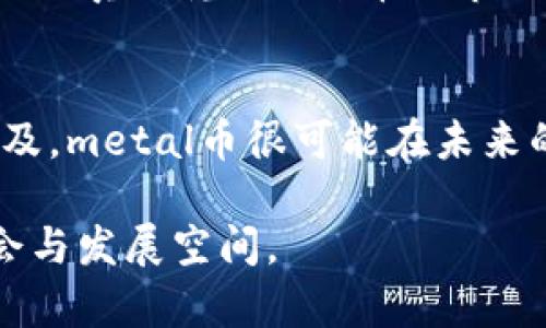   metal虚拟币：它的前景、使用案例与投资潜力分析 / 

 guanjianci 虚拟货币, metal币, 加密货币市场 /guanjianci 

引言
在数字经济迅猛发展的今天，虚拟货币已经成为了人们投资和交易的重要工具。metal虚拟币作为其中的一种新兴数字货币，近年来逐渐受到投资者的关注。本文将从多个角度探讨metal虚拟币的特点、应用案例以及未来的发展潜力，旨在为读者提供全面的信息和深度分析。

什么是metal虚拟币？
metal虚拟币是一种基于区块链技术的去中心化数字货币。它的设计宗旨是为了实现更快的支付速度、更低的交易费用和更高的安全性。metal币不仅可以用于在线支付，还可以用于金融交易和数字资产的管理。尤其在全球范围内，人们对这种新型货币的接受度逐渐提高，为其未来的发展奠定了基础。

metal虚拟币的背景和发展历程
metal币的概念最早于某个历史节点被提出，随着区块链技术的迅猛发展，metal币于某一时间节点正式发行。它的设计团队由多名具有丰富行业经验的专家组成，这为metal币的稳健增长提供了良好的支持。在发展初期，metal币通过公平的初始分配方式，让更多的用户参与到生态中来，形成了良好的社区氛围。

metal虚拟币的技术特点
在技术架构上，metal虚拟币采用了最新的区块链技术，确保了交易信息的透明和安全。其核心代码经过多层审核，不仅保证了代码的流畅性，还吸取了前期竞争币种的经验教训，尽量避免了常见的技术漏洞。此外，metal币还实现了智能合约功能，使得交易过程更加高效、便捷。

metal虚拟币的使用场景
metal币的应用场景相当广泛。例如，许多跨国电商平台已经开始接受metal币作为支付方式。这一变化让用户在支付过程中享受到了更快的交易速度与更低的手续费。此外，一些非营利机构和社会组织也在使用metal币进行资金募集，这显示了其在慈善领域的潜在应用。

投资metal虚拟币的理由
对于投资者而言，metal虚拟币无疑是一个值得考虑的选项。首先，随着全球范围内对数字货币的接受度提升，metal币作为新兴市场的一员，具有获得高回报的潜力。其次，metal币所依托的技术架构相对安全，未来的技术升级和生态发展都为其增值提供了可能性。此外，由于市场竞争的日益激烈，metal币在功能性和用户体验上的改进将进一步巩固其市场地位。

潜在风险与挑战
尽管metal虚拟币的前景可期，但投资者仍需警惕其中的风险。首先，虚拟货币市场整体波动性较大，价格随时可能出现剧烈的波动。这对于短期投资者而言，将构成巨大的挑战。其次，在生态发展过程中，metal币需要与其他竞争币种争夺市场份额，而市场的变化无疑会影响metal币的价格和交易量。最后，监管政策的不确定性也是一个重要因素，各国政府对虚拟货币的态度可能影响投资者的信心。

如何投资metal虚拟币
如果您决定投资metal虚拟币，以下是一些建议和步骤。首先，选择一个安全可靠的交易平台非常重要。根据用户评价和安全性的评估，选择知名度高、交易量大的交易所进行交易。其次，在投资前，务必认真研究metal币的市场动态及发展路线图。同时，设定合理的投资目标，分散投资风险，选择适合自己的投资组合。最后，保持关注metal币的社区动态，参与到讨论中来，这不仅可以获得一手信息，还能加深对该项目的理解。

结论
总的来说，metal虚拟币是一种充满潜力的数字货币，具有良好的市场前景和应用场景。然而，投资需谨慎，投资者应充分了解市场动态和自身状况，做出明智的投资决策。随着区块链技术的进步与普及，metal币很可能在未来的数字货币生态中占据重要地位。

在这个瞬息万变的市场中，了解更多的信息，尽把握未来的发展趋势，才是每一个投资者需要努力的方向。希望通过本文的分析，读者能够更全面深入地了解metal虚拟币，并在投资中找到合适的机会与发展空间。