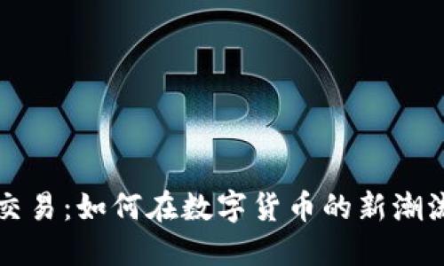 国产虚拟币交易：如何在数字货币的新潮流中安全投资