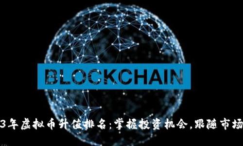 2023年虚拟币升值排名：掌握投资机会，跟随市场潮流