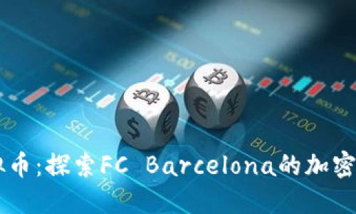 巴萨虚拟币：探索FC Barcelona的加密经济未来