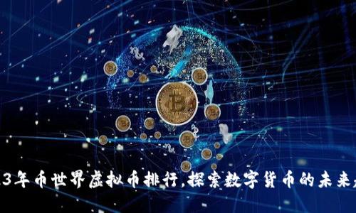 2023年币世界虚拟币排行，探索数字货币的未来趋势