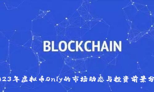 2023年虚拟币Only的市场动态与投资前景分析