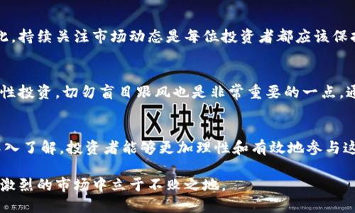 WC虚拟币：了解数字货币的未来与投资潜力
关键词: 虚拟币, 数字货币, 投资/guanjianci

引言
在互联网飞速发展的时代，虚拟货币作为一种新兴的金融工具日益受到关注。尤其是WC虚拟币，更是在众多数字货币中崭露头角。本文将带您深入了解WC虚拟币的基本概念、未来前景以及投资价值。

什么是WC虚拟币？
WC虚拟币是基于区块链技术的一种数字货币，它的出现标志着虚拟货币行业的不断创新与发展。与其他虚拟币类似，WC虚拟币提供了去中心化的交易方式，保障用户的隐私安全。同时，WC虚拟币也以其独特的优势逐渐在市场中占据一席之地。

WC虚拟币的技术背景
WC虚拟币建立在一种先进的区块链技术之上。这种技术保证了交易的透明性与安全性，使得每笔交易都可以被追踪和验证。而且，随着技术的不断进步，WC虚拟币也在不断其网络性能，以应对日益增长的交易需求。

投资WC虚拟币的潜力
随着全球对数字货币的认可度提升，WC虚拟币的投资潜力也日益凸显。许多投资者已经注意到这一趋势，并开始将其纳入投资组合。在此过程中，了解WC虚拟币的市场表现和价格波动将成为投资成功的重要一环。

WC虚拟币与其他虚拟币的对比
在众多虚拟币中，WC虚拟币相较于比特币和以太坊等老牌币种具备哪些优势？首先，它的交易速度更快，成本更低，让用户能够更加便捷地进行交易。其次，WC虚拟币的社区活跃度非常高，开发团队不断改进和迭代，确保币种的长期发展潜力。

如何购买WC虚拟币？
如果您想要投资WC虚拟币，可以通过多个交易平台进行购买。首先，选择一个信誉良好的交易所，注册账号并完成身份验证。在充值后，您就可以使用法定货币或其他数字货币直接购买WC虚拟币。在交易过程中，务必注意市场动态，合理控制风险。

存储WC虚拟币的方式
购买了WC虚拟币后，安全存储是每位投资者都需要关注的问题。目前，最常见的存储方式包括热钱包和冷钱包。热钱包是一种在线储存方式，方便快捷，但安全性相对较低。冷钱包则是一种离线储存方式，尽管操作不便，但却有效降低了被盗风险。

WC虚拟币的市场动态
随着市场的快速发展，WC虚拟币的价格也受到了多方面因素的影响。市场需求、政策变化、技术进步等都对其价格波动有着直接影响。因此，持续关注市场动态是每位投资者都应该保持的良好习惯。

投资WC虚拟币的注意事项
虽然WC虚拟币具备良好的投资潜力，但也并非无风险。在投资之前，务必要结合自身的风险承受能力，制定合理的投资计划。此外，保持理性投资，切勿盲目跟风也是非常重要的一点。通过研究市场变化和技术动态，您可以更好地把握投资机会。

总结
随着数字货币行业的不断演进，WC虚拟币作为一种新兴的投资选择，正迎来其发展的春天。通过对其基本概念、市场表现及投资策略的深入了解，投资者能够更加理性和有效地参与这一充满机遇的市场。未来数字货币的世界属于敢于创新和探索的人们，趁早了解WC虚拟币，或许能在这场投资盛宴中获得丰厚的回报。 

总之，WC虚拟币作为数字货币中的一颗璀璨明珠，潜力无穷。在这个快速变化的金融环境中，紧跟时代步伐，抓住投资机遇，将使您在竞争激烈的市场中立于不败之地。