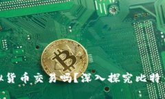 比特币网支持虚拟货币交易吗？深入探究比特币