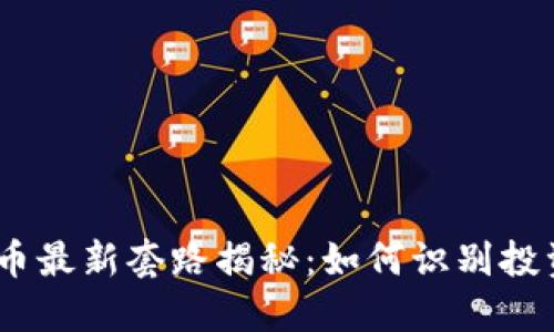 2023年虚拟币最新套路揭秘：如何识别投资风险与机会