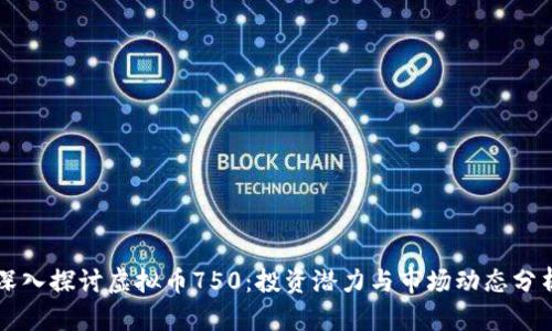 深入探讨虚拟币750：投资潜力与市场动态分析
