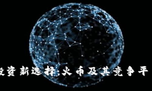 虚拟币的投资新选择：火币及其竞争平台深度分析