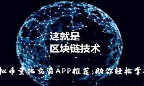 2023年最佳虚拟币量化交易APP推荐：助你轻松掌握加密货币投资