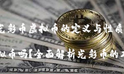 xiangguan光彩币虚拟币的定义与性质/xiangguan

光彩币是虚拟币吗？全面解析光彩币的本质与特征