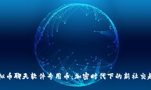 虚拟币聊天软件专用币：加密时代下的新社交趋势