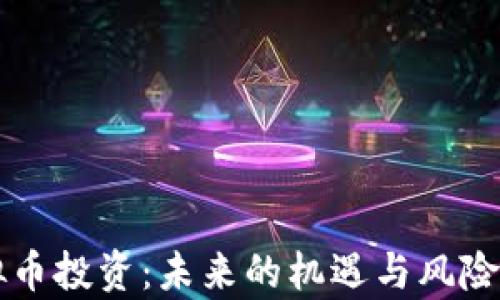 
虚拟币投资：未来的机遇与风险分析