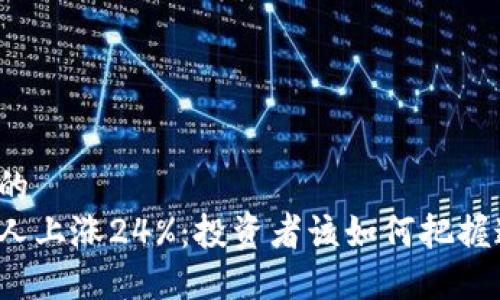 思考一个的  
虚拟币惊人上涨24%：投资者该如何把握这个机会？