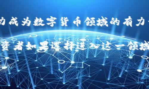 xiaobai虚拟币投资：了解XYB虚拟币的价值与潜力/xiaobai  
XYB虚拟币, 虚拟货币, 加密货币/guanjianci  

什么是XYB虚拟币？
在当今数字化迅速发展的时代，虚拟货币的出现为投资者提供了新的机遇。XYB虚拟币作为一款新兴的加密货币，凭借其独特的技术和市场定位，逐渐引起了广泛关注。XYB不仅仅是一种数字资产，它还代表了一种创新的财务理念，试图在去中心化的背景下为用户提供更大的自由度。

XYB虚拟币的技术基础
XYB虚拟币的核心在于其底层技术，这是支撑其价值和功能的根基。不同于传统货币，XYB采用了区块链技术，确保交易的透明度与安全性。此外，区块链网络的去中心化特性使得任何人都能参与到网络中来，不再受制于中心化机构的限制。这一科技的应用，使得XYB在用户隐私保护和交易效率上都具备了显著的优势。

市场需求与XYB的潜力
随着区块链理念的普及，各类数字货币的市场需求逐步攀升。XYB的设计初衷是为了满足这一趋势，通过提供优质的交易服务和用户体验来吸引更多投资者。相较于其他虚拟货币，XYB在某些领域表现出色，特别是在智能合约的使用和应用场景的创新上，展现出了更大的潜力。

XYB的应用场景
想要真正理解XYB虚拟币的价值，必须了解其具体的应用场景。就目前来看，XYB在在线支付、跨境贸易、数字资产管理等方面均有着广泛的应用。举例来说，用户可以利用XYB进行高效的线上支付，节省手续费并加快交易速度。此外，跨境交易的无障碍性大大降低了费用，这为国际商业活动带来了新的可能性。

如何购买XYB虚拟币？
如今，购买XYB虚拟币的方法多种多样。用户可以通过各大数字货币交易所进行交易，获取XYB并将其存储在个人钱包中。在选择交易所时，建议用户关注其安全性和流动性。此外，一些平台还提供易于使用的手机应用程序，使得购买和管理资产变得更加简单。

投资XYB的风险与策略
任何投资都伴随着风险，XYB也不例外。在投资前，深入了解市场趋势和自身风险承受能力至关重要。投资者可以通过定投、分散投资等策略降低风险。在持有XYB的同时，时刻关注市场动态和技术进展，以便及时调整投资策略，确保资产的保值增值。

用户体验与社区支持
XYB不仅仅是一个货币，更是一个社区。在这一平台上，用户的看法和体验都对其发展起着关键作用。积极参与社区讨论，不仅能获得最新的市场信息，还能与其他投资者分享经验。整个生态的健康发展，离不开用户的支持与参与。

总结：XYB虚拟币的未来展望
尽管XYB虚拟币在当前市场上还有相对较短的发展历史，但其未来充满了无限可能性。随着技术的不断进步和市场需求的持续扩张，XYB很有潜力成为数字货币领域的有力竞争者。对于投资者而言，深入了解XYB及其背后的技术和经济模型，将为他们把握未来的投资机会提供必要的基础。

总的来说，XYB虚拟币的现状和发展展示了加密市场的蓬勃生机。无论是从技术创新角度还是市场应用视角，XYB都在不断强化自身的竞争力。投资者如果选择进入这一领域，务必要做好充分的市场调研，理性判断，才能在这个波动不定的市场中立于不败之地。 

注意：所提供的内容为虚构示例，不构成投资建议。在进行任何投资决策前，请务必咨询专业财务顾问。